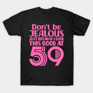 Don't Be Jealous Just Because I look This Good At 59 T-Shirt